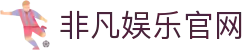 非凡娱乐官网 - 非凡娱乐平台 - 南宫大舞台ff666.vip